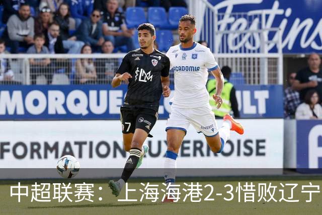 中超联赛：上海海港2-3惜败辽宁铁人