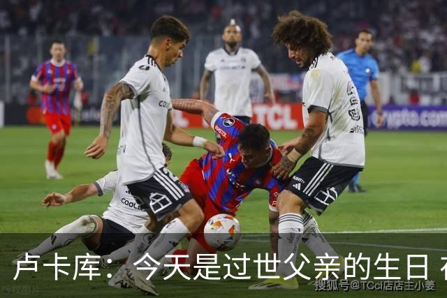 卢卡库：今天是过世父亲的生日 在替补席时情绪涌上心头但我没哭