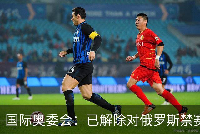 国际奥委会：已解除对俄罗斯禁赛处分 FIFA尚未跟进
