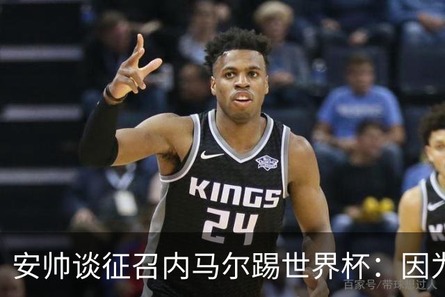 安帅谈征召内马尔踢世界杯：因为他的表现 而不是外界压力