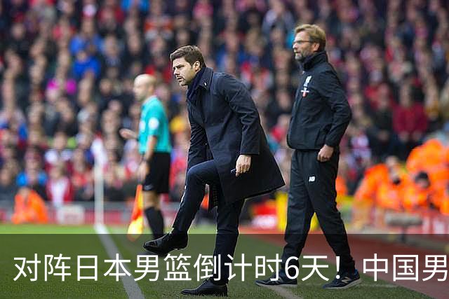 对阵日本男篮倒计时6天！中国男篮收2好消息，郭士强最新表态