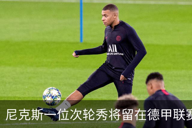 尼克斯一位次轮秀将留在德甲联赛，另一位次轮秀的情况依然不明？