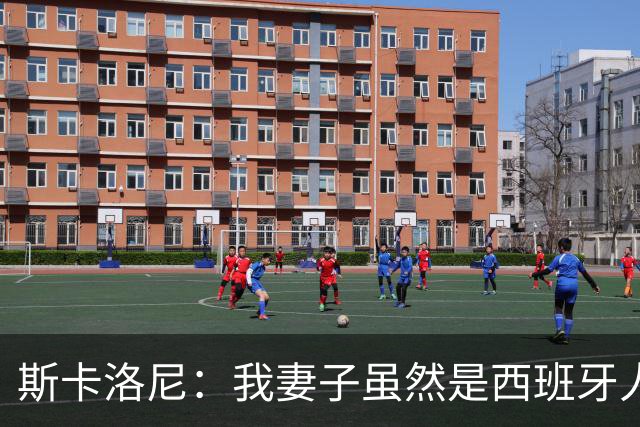 斯卡洛尼：我妻子虽然是西班牙人，但她肯定支持阿根廷