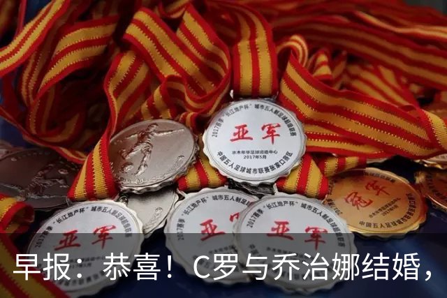 早报：恭喜！C罗与乔治娜结婚，相爱十年终成眷属