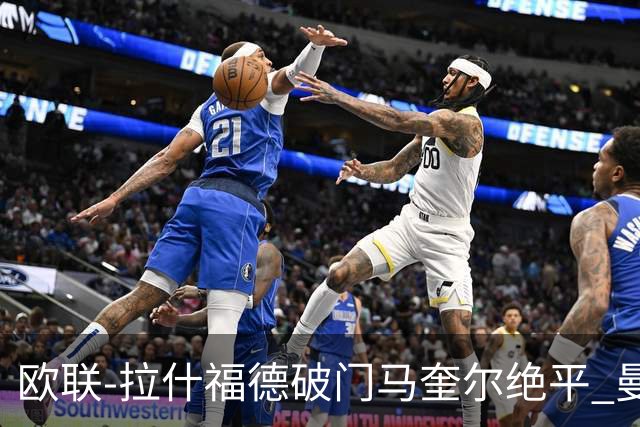 欧联-拉什福德破门马奎尔绝平 曼联3-3波尔图
