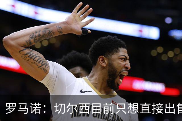 罗马诺：切尔西目前只想直接出售加纳乔，但后续可能演变成外租