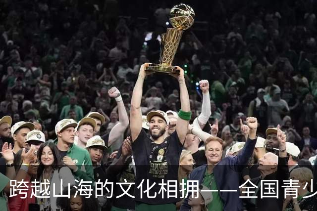 跨越山海的文化相拥——全国青少年女子足球民族团结友谊赛研学侧记