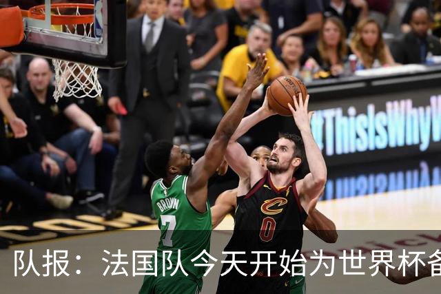队报：法国队今天开始为世界杯备战，参加欧战决赛的国脚延迟归队
