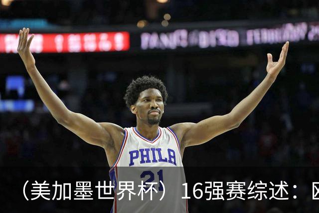 （美加墨世界杯）16强赛综述：欧洲强势依旧 射手竞相爆发