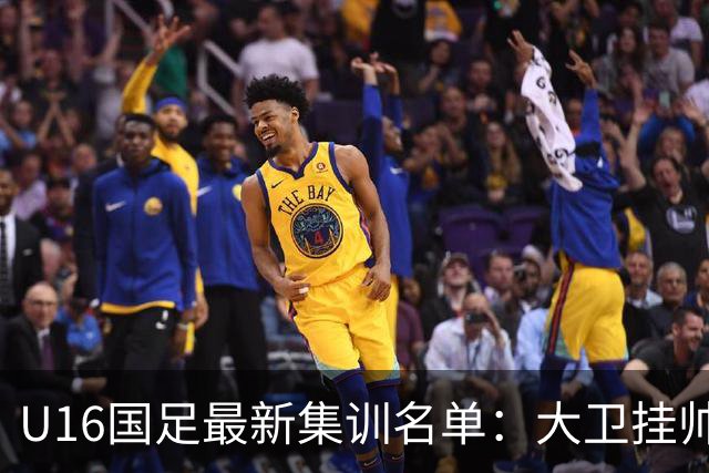 U16国足最新集训名单：大卫挂帅刘凯源领衔，鲁能足校6人入选